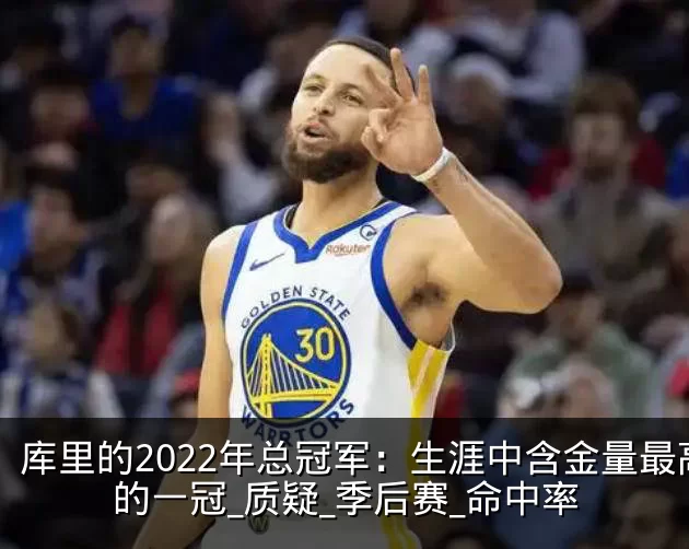 库里的2022年总冠军：生涯中含金量最高的一冠_质疑_季后赛_命中率